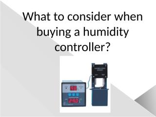 What to consider when buying a humidity controller.pptx