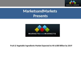 Fruit & Vegetable Ingredients Market Expected to Hit $180 Billion by 2019.pptx