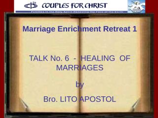 CFC Marriage Encounter Retreat I - Talk No 6 Healing of Marriages.ppt